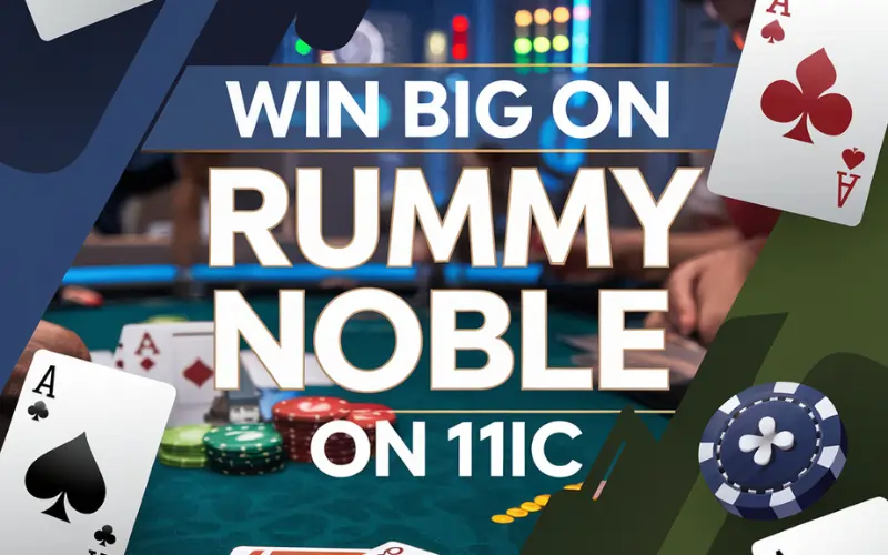 Rummy Noble on 11ic: How to Outsmart Opponents and Win Big